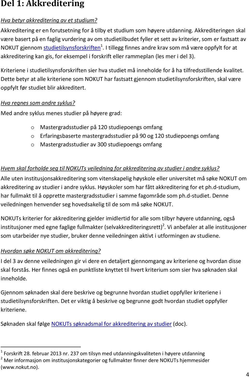 I tillegg finnes andre krav som må være oppfylt for at akkreditering kan gis, for eksempel i forskrift eller rammeplan (les mer i del 3).