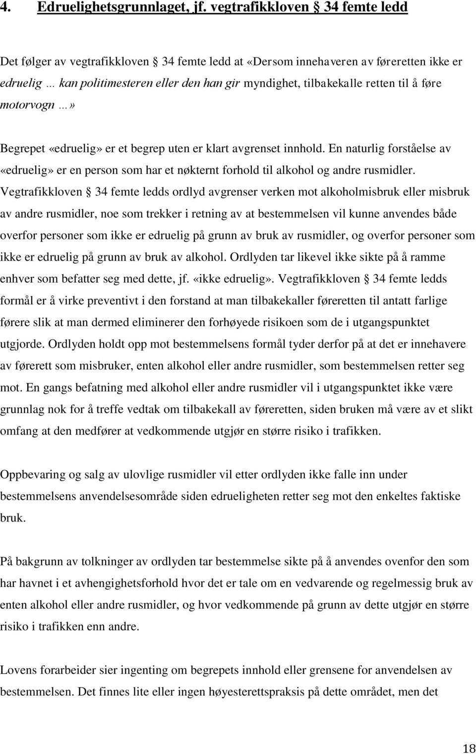 å føre motorvogn» Begrepet «edruelig» er et begrep uten er klart avgrenset innhold. En naturlig forståelse av «edruelig» er en person som har et nøkternt forhold til alkohol og andre rusmidler.