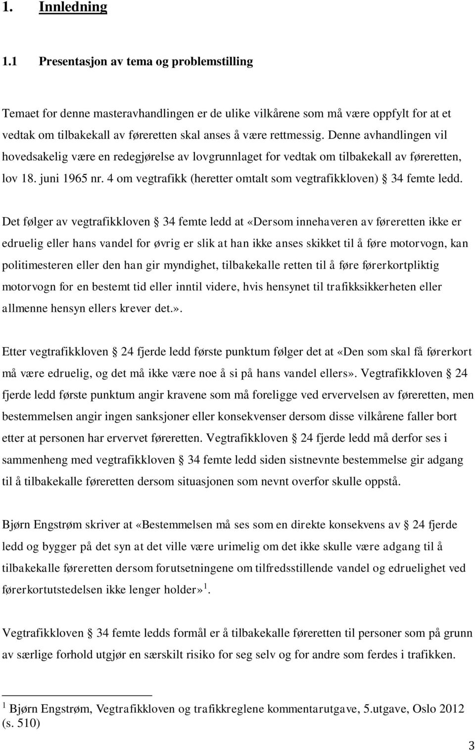 Denne avhandlingen vil hovedsakelig være en redegjørelse av lovgrunnlaget for vedtak om tilbakekall av føreretten, lov 18. juni 1965 nr.