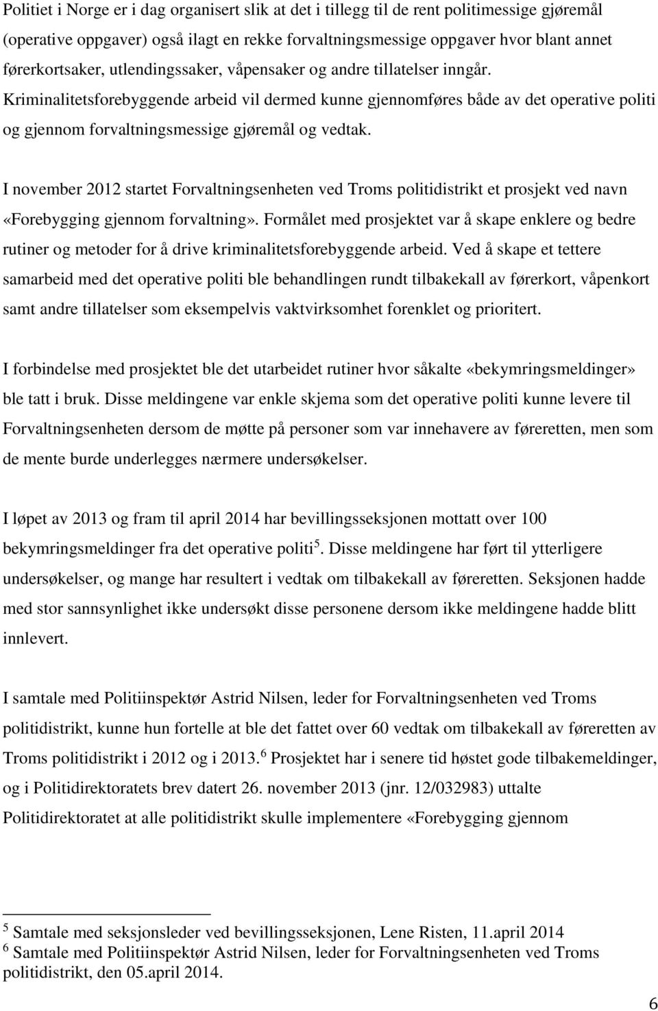 I november 2012 startet Forvaltningsenheten ved Troms politidistrikt et prosjekt ved navn «Forebygging gjennom forvaltning».