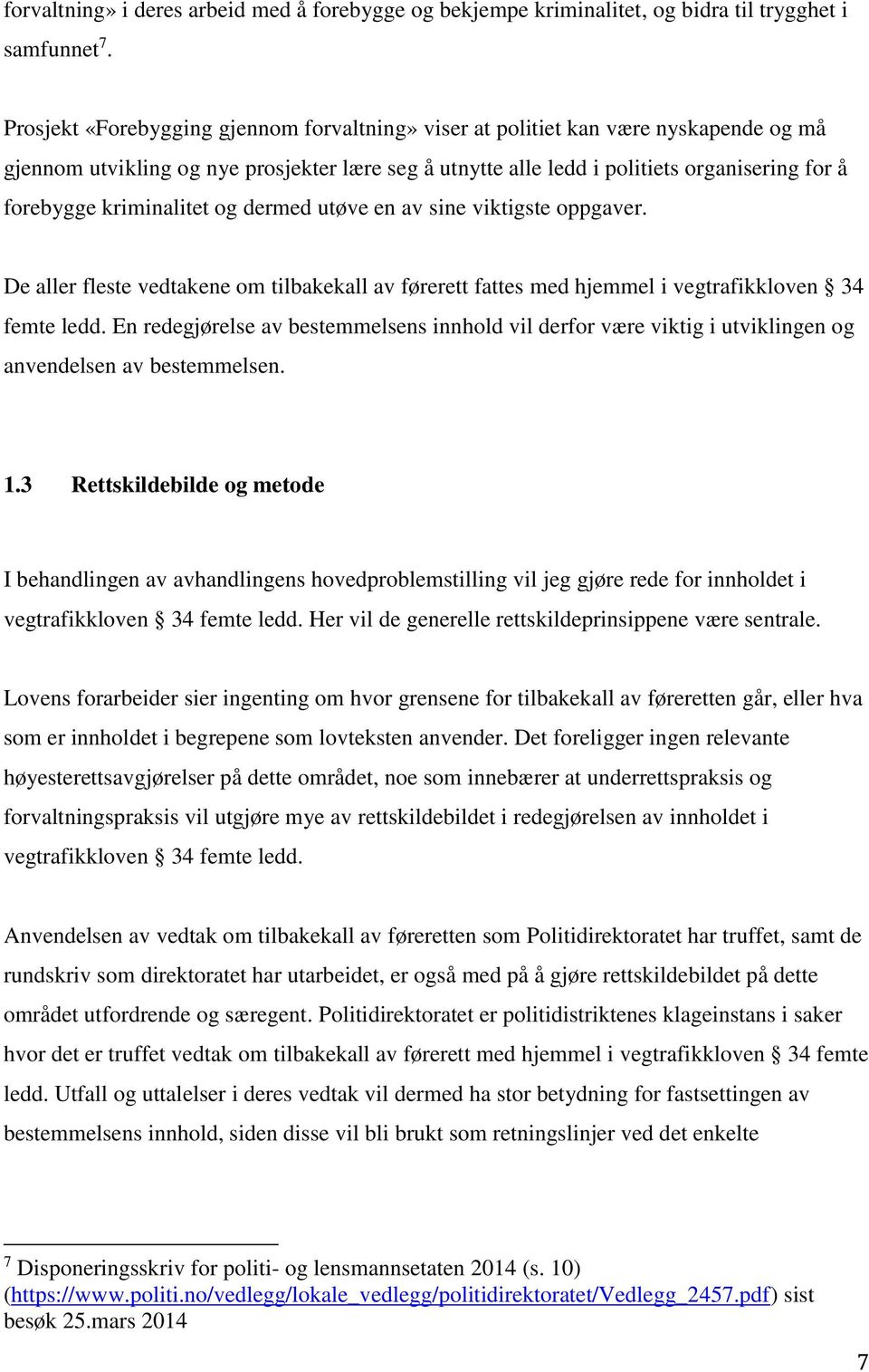 kriminalitet og dermed utøve en av sine viktigste oppgaver. De aller fleste vedtakene om tilbakekall av førerett fattes med hjemmel i vegtrafikkloven 34 femte ledd.