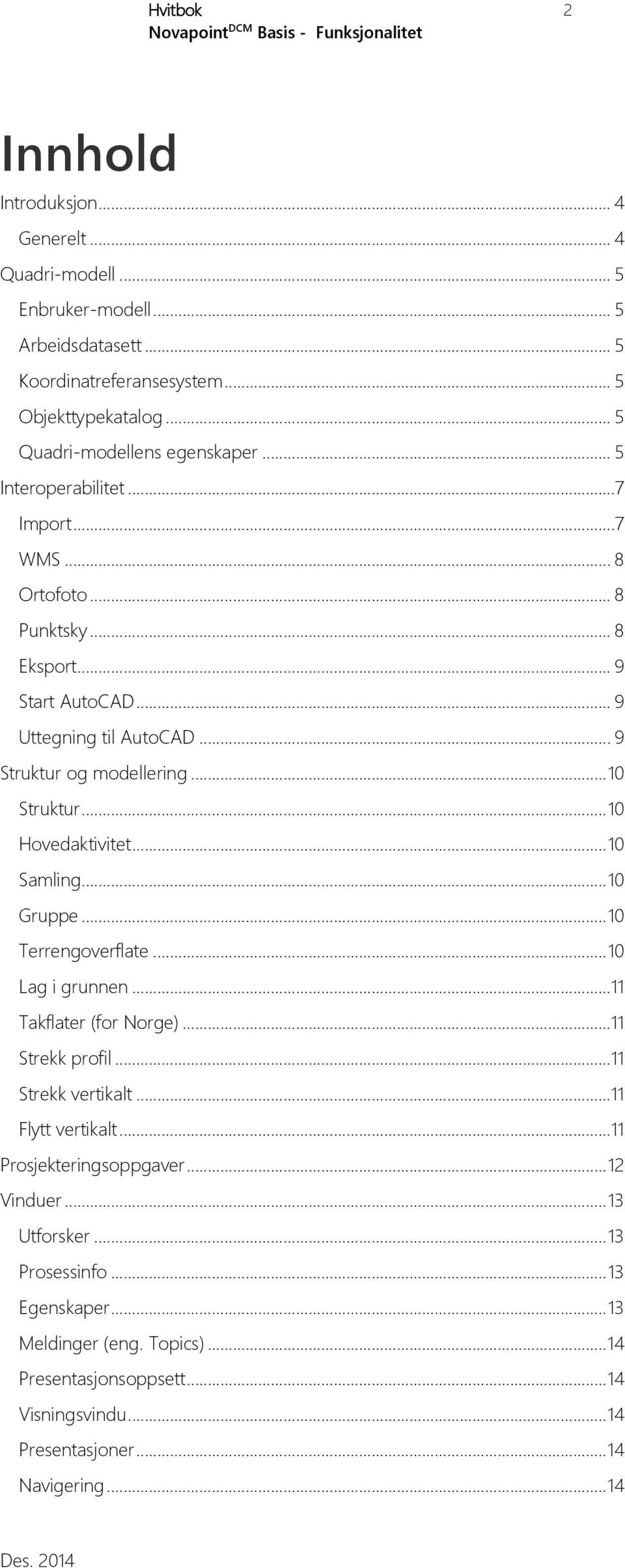 .. 10 Struktur... 10 Hovedaktivitet... 10 Samling... 10 Gruppe... 10 Terrengoverflate... 10 Lag i grunnen...11 Takflater (for Norge)...11 Strekk profil...11 Strekk vertikalt...11 Flytt vertikalt.