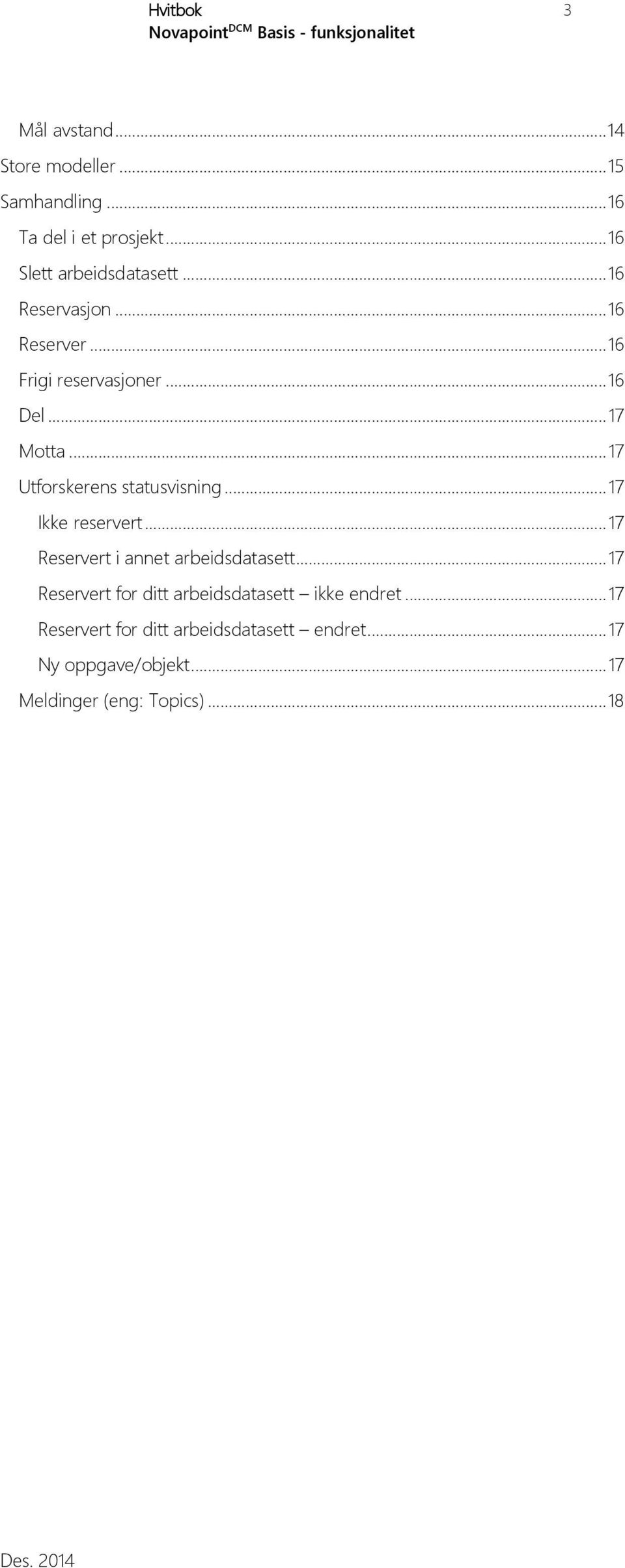 .. 17 Utforskerens statusvisning... 17 Ikke reservert... 17 Reservert i annet arbeidsdatasett.