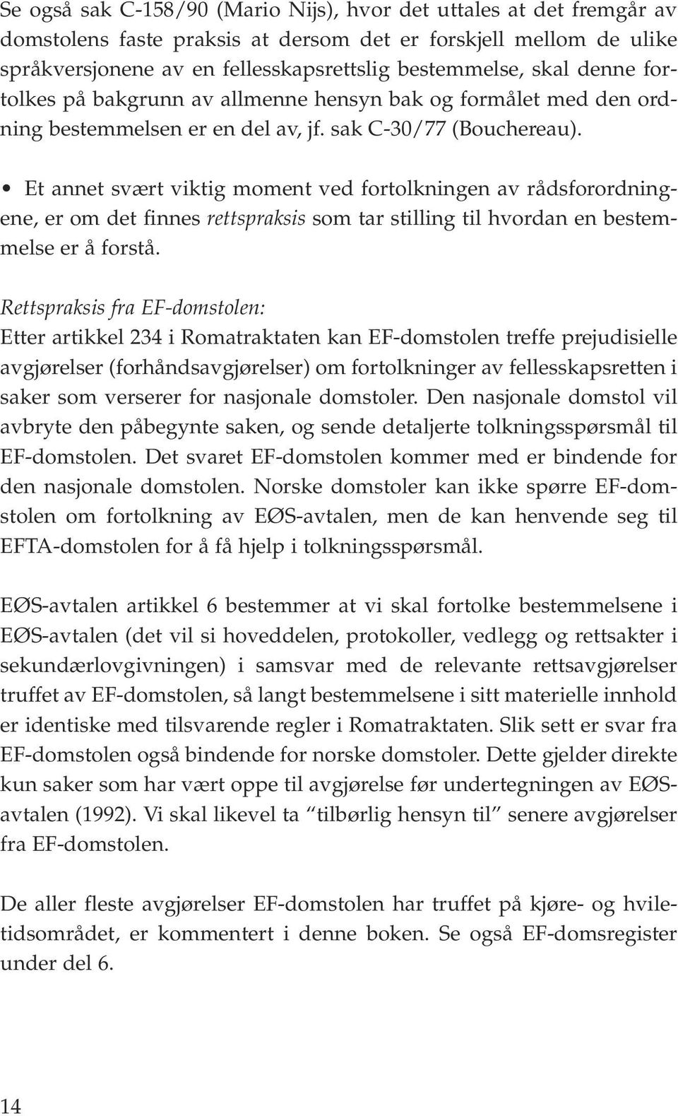 Et annet svært viktig moment ved fortolkningen av rådsforordningene, er om det finnes rettspraksis som tar stilling til hvordan en bestemmelse er å forstå.