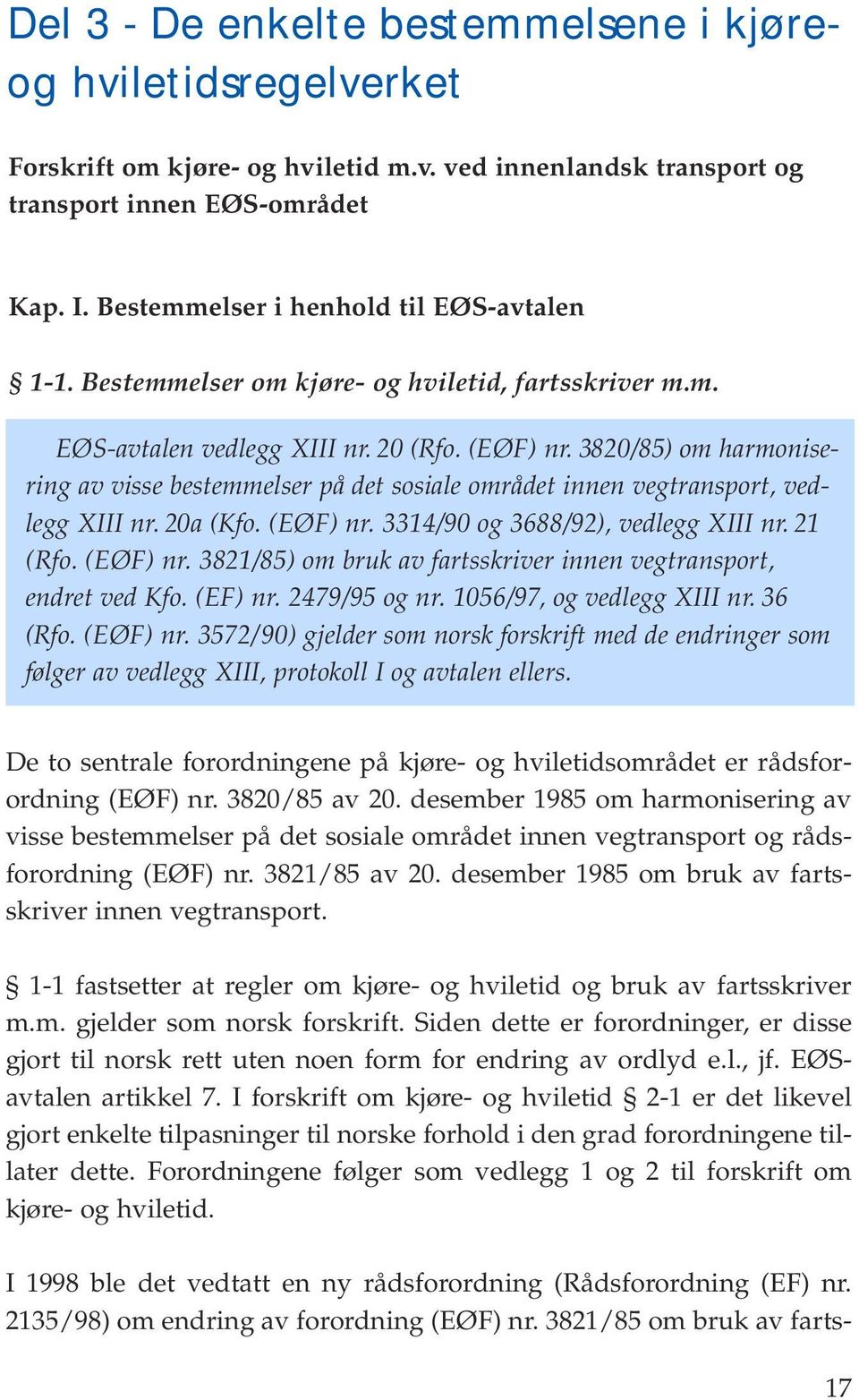 3820/85) om harmonisering av visse bestemmelser på det sosiale området innen vegtransport, vedlegg XIII nr. 20a (Kfo. (EØF) nr. 3314/90 og 3688/92), vedlegg XIII nr. 21 (Rfo. (EØF) nr. 3821/85) om bruk av fartsskriver innen vegtransport, endret ved Kfo.