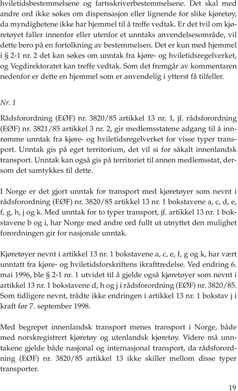 2 det kan søkes om unntak fra kjøre- og hviletidsregelverket, og Vegdirektoratet kan treffe vedtak.