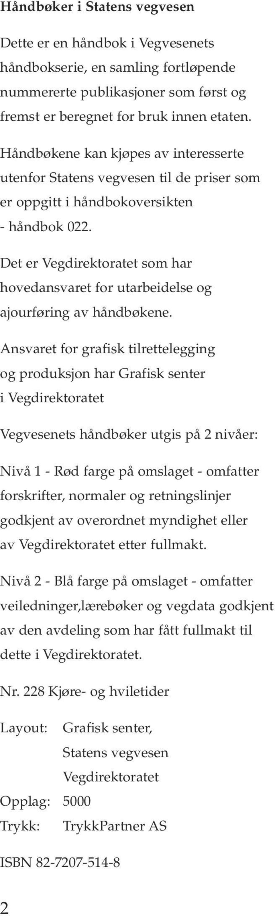 Det er Vegdirektoratet som har hovedansvaret for utarbeidelse og ajourføring av håndbøkene.