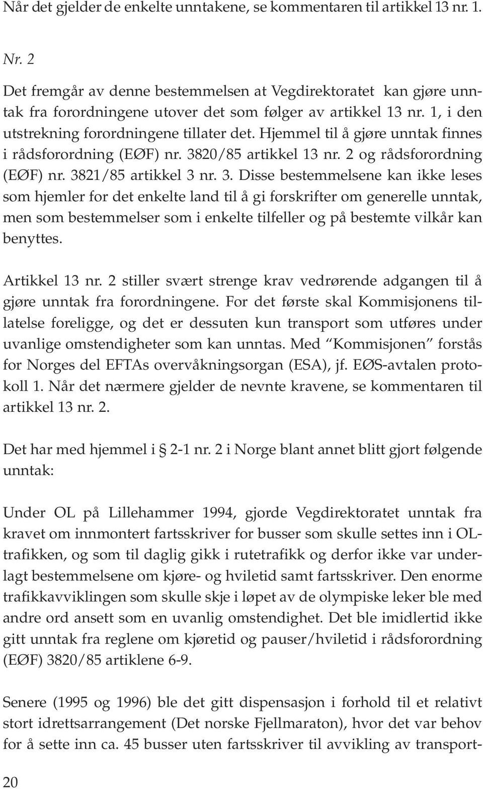 Hjemmel til å gjøre unntak finnes i rådsforordning (EØF) nr. 38