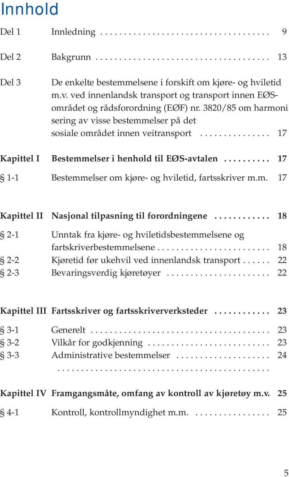 .............. 17 Kapittel I Bestemmelser i henhold til EØS-avtalen.......... 17 1-1 Bestemmelser om kjøre- og hviletid, fartsskriver m.m. 17 Kapittel II Nasjonal tilpasning til forordningene.