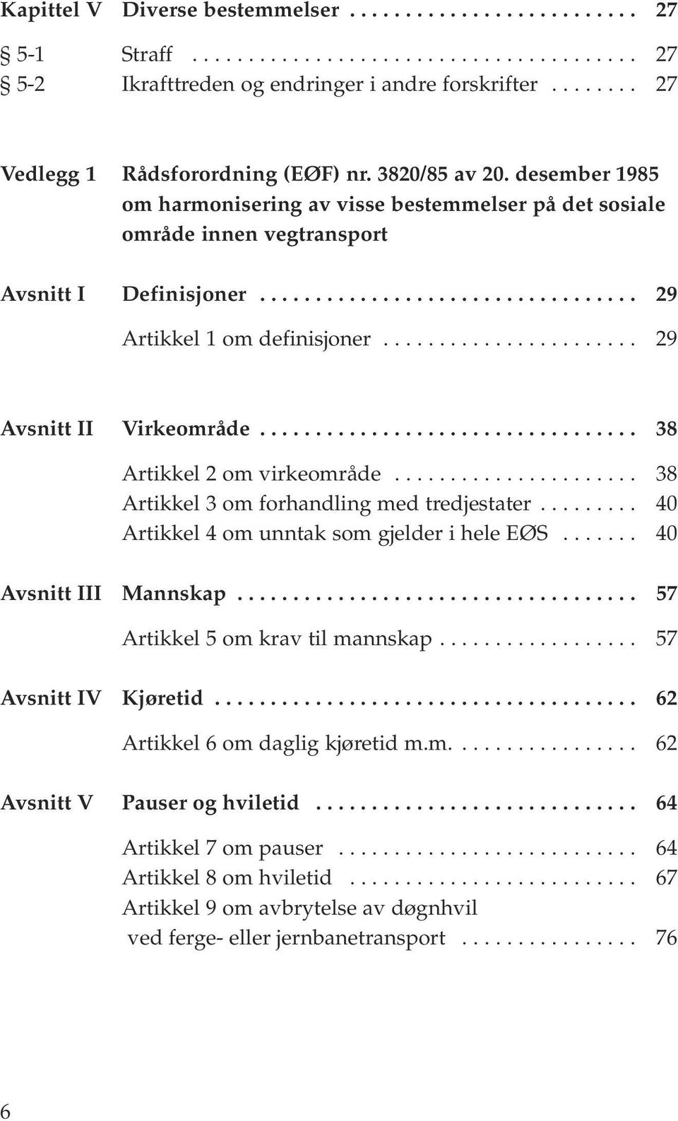 ................................. 29 Artikkel 1 om definisjoner....................... 29 Avsnitt II Virkeområde.................................. 38 Artikkel 2 om virkeområde.