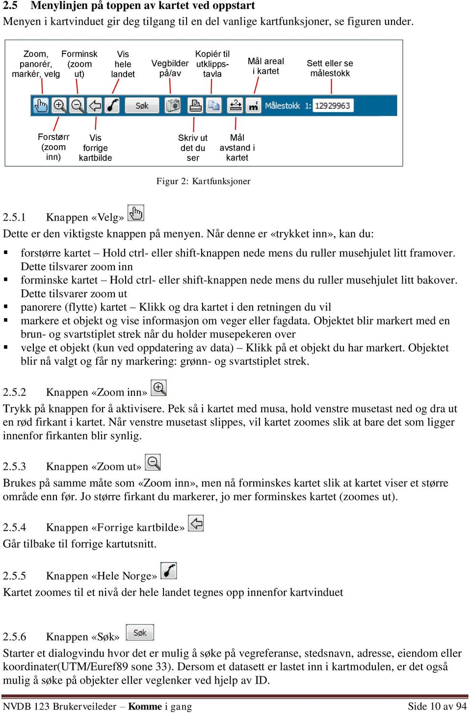 det du ser Mål avstand i kartet Figur 2: Kartfunksjoner 2.5.1 Knappen «Velg» Dette er den viktigste knappen på menyen.