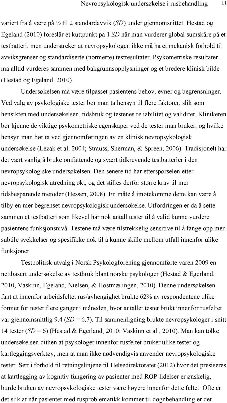 standardiserte (normerte) testresultater. Psykometriske resultater må alltid vurderes sammen med bakgrunnsopplysninger og et bredere klinisk bilde (Hestad og Egeland, 2010).