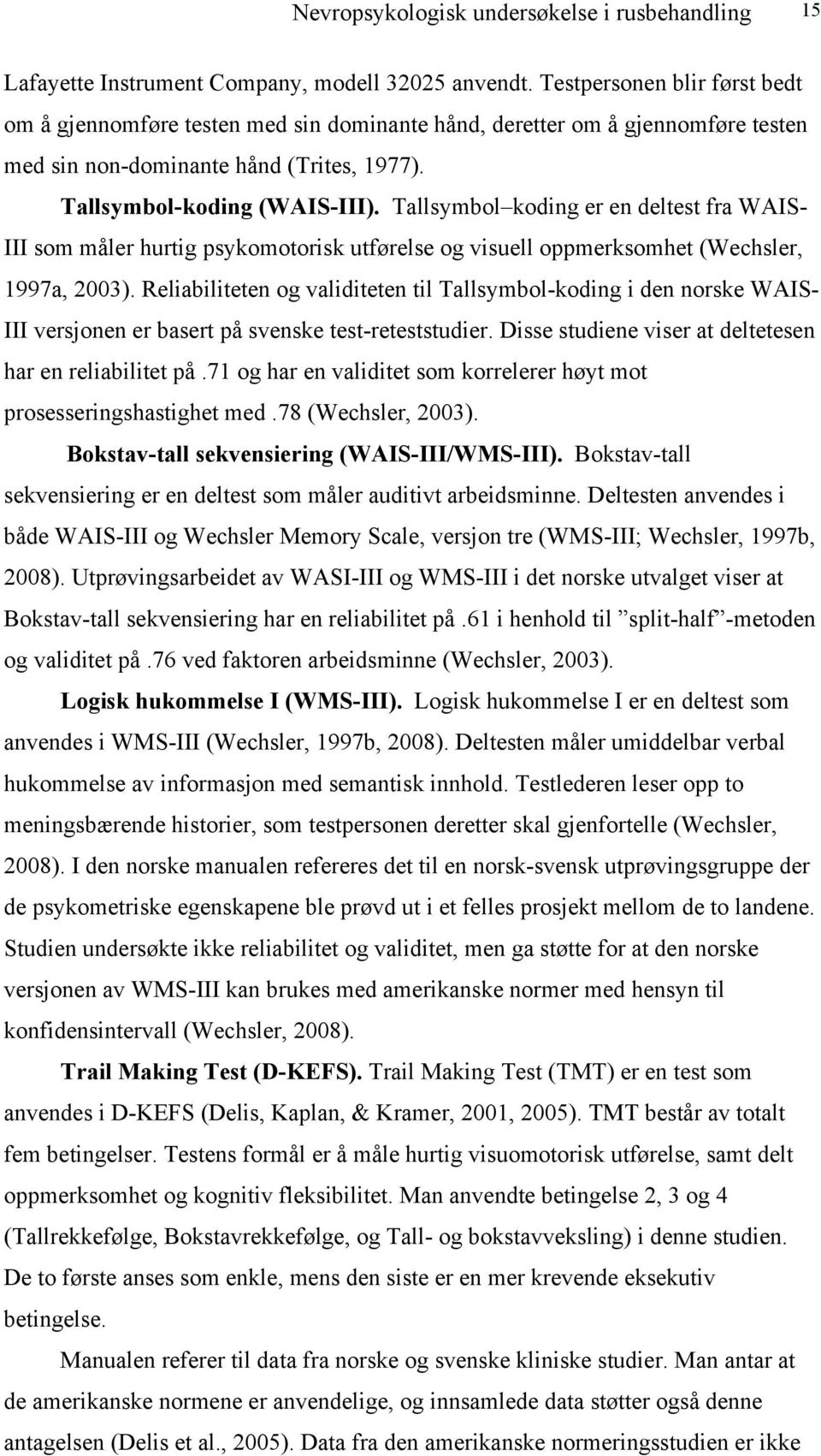 Tallsymbol koding er en deltest fra WAIS- III som måler hurtig psykomotorisk utførelse og visuell oppmerksomhet (Wechsler, 1997a, 2003).