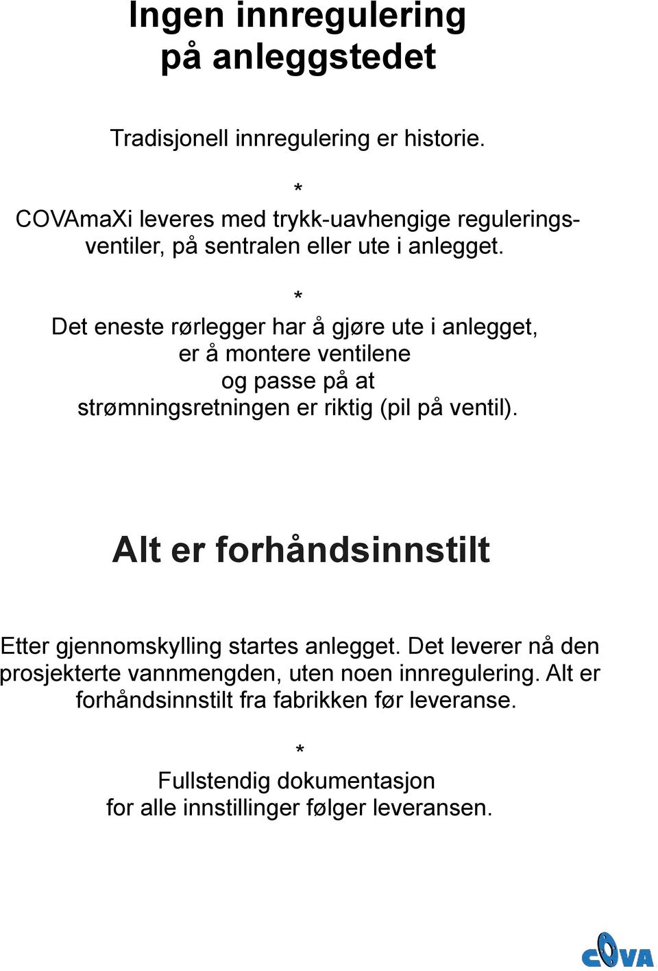 Det eneste rørlegger har å gjøre ute i anlegget, er å montere * ventilene COVAmaXi leveres og med passe trykk-uhengige på at reguleringsventiler, på sentralen er eller riktig ute (pil i anlegget.