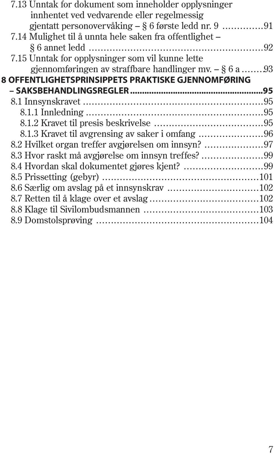 15 Unntak for opplysninger som vil kunne lette gjennomføringen av straffbare handlinger mv. 6 a........93 8 OFFENTLIGHETSPRINSIPPETS PRAKTISKE GJENNOMFØRING SAKSBEHANDLINGSREGLER........................................................95 8.