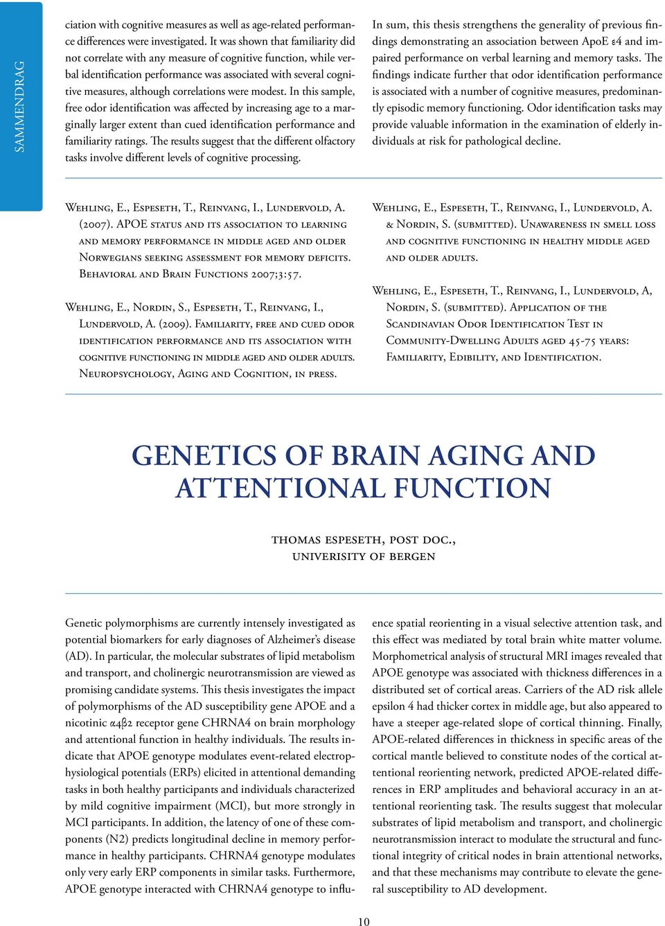 were modest. In this sample, free odor identification was affected by increasing age to a marginally larger extent than cued identification performance and familiarity ratings.