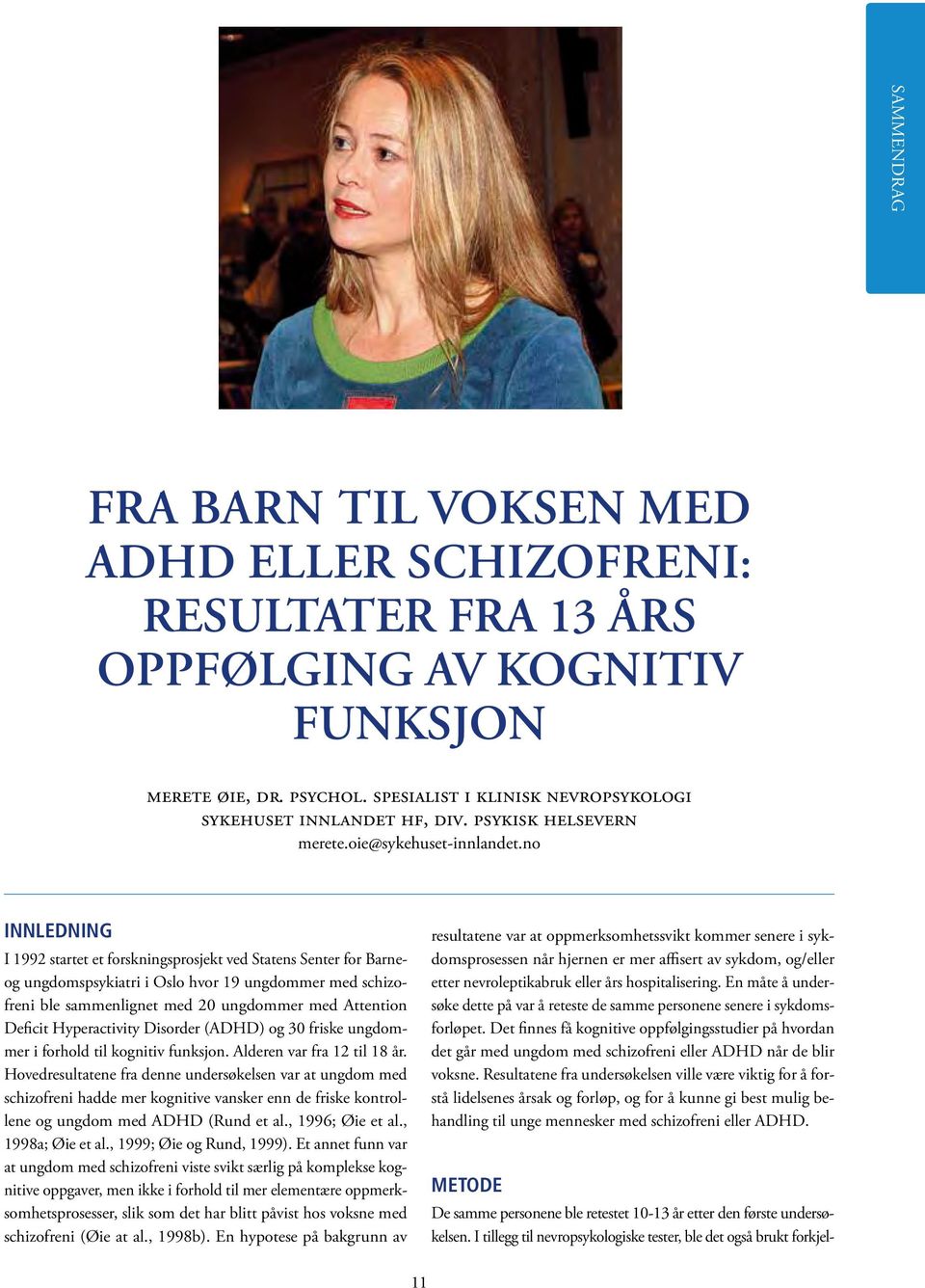 no Innledning I 1992 startet et forskningsprosjekt ved Statens Senter for Barneog ungdomspsykiatri i Oslo hvor 19 ungdommer med schizofreni ble sammenlignet med 20 ungdommer med Attention Deficit