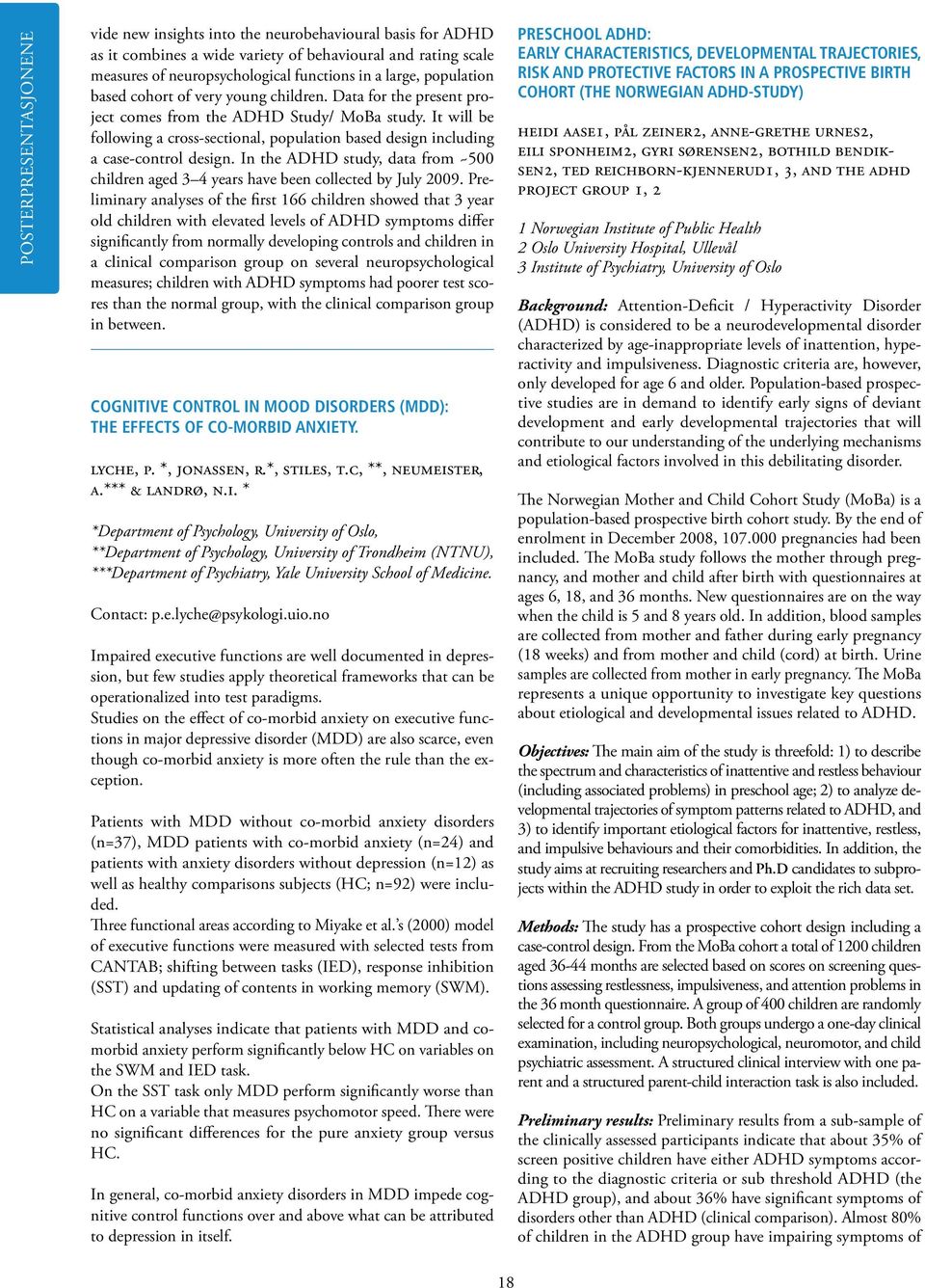 It will be following a cross-sectional, population based design including a case-control design. In the ADHD study, data from ~500 children aged 3 4 years have been collected by July 2009.