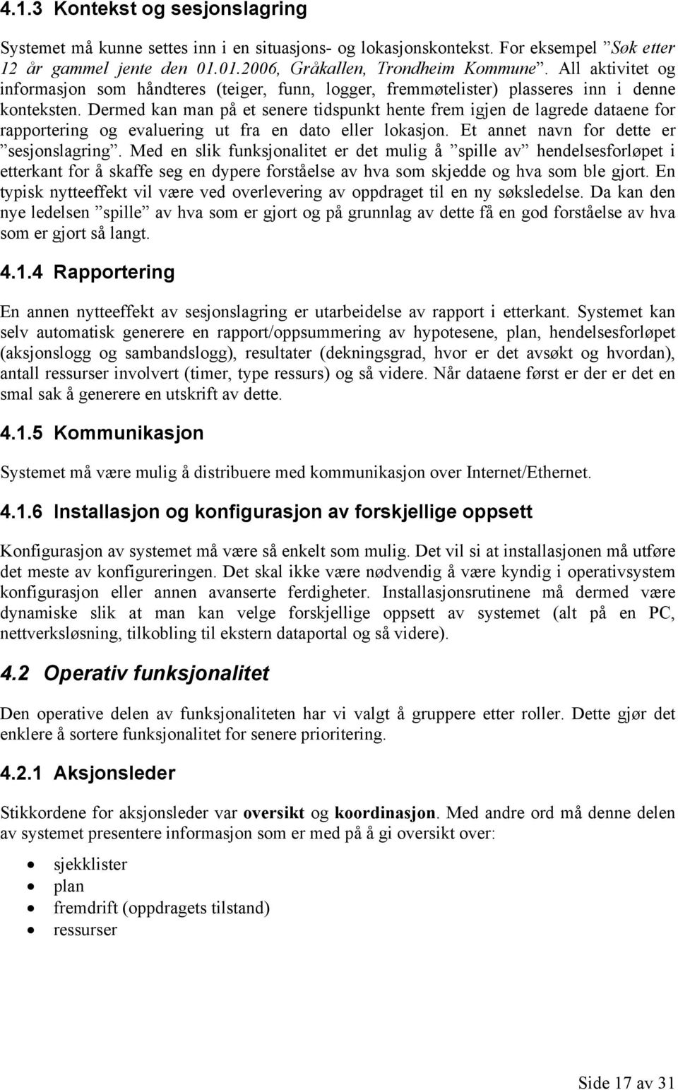 Dermed kan man på et senere tidspunkt hente frem igjen de lagrede dataene for rapportering og evaluering ut fra en dato eller lokasjon. Et annet navn for dette er sesjonslagring.