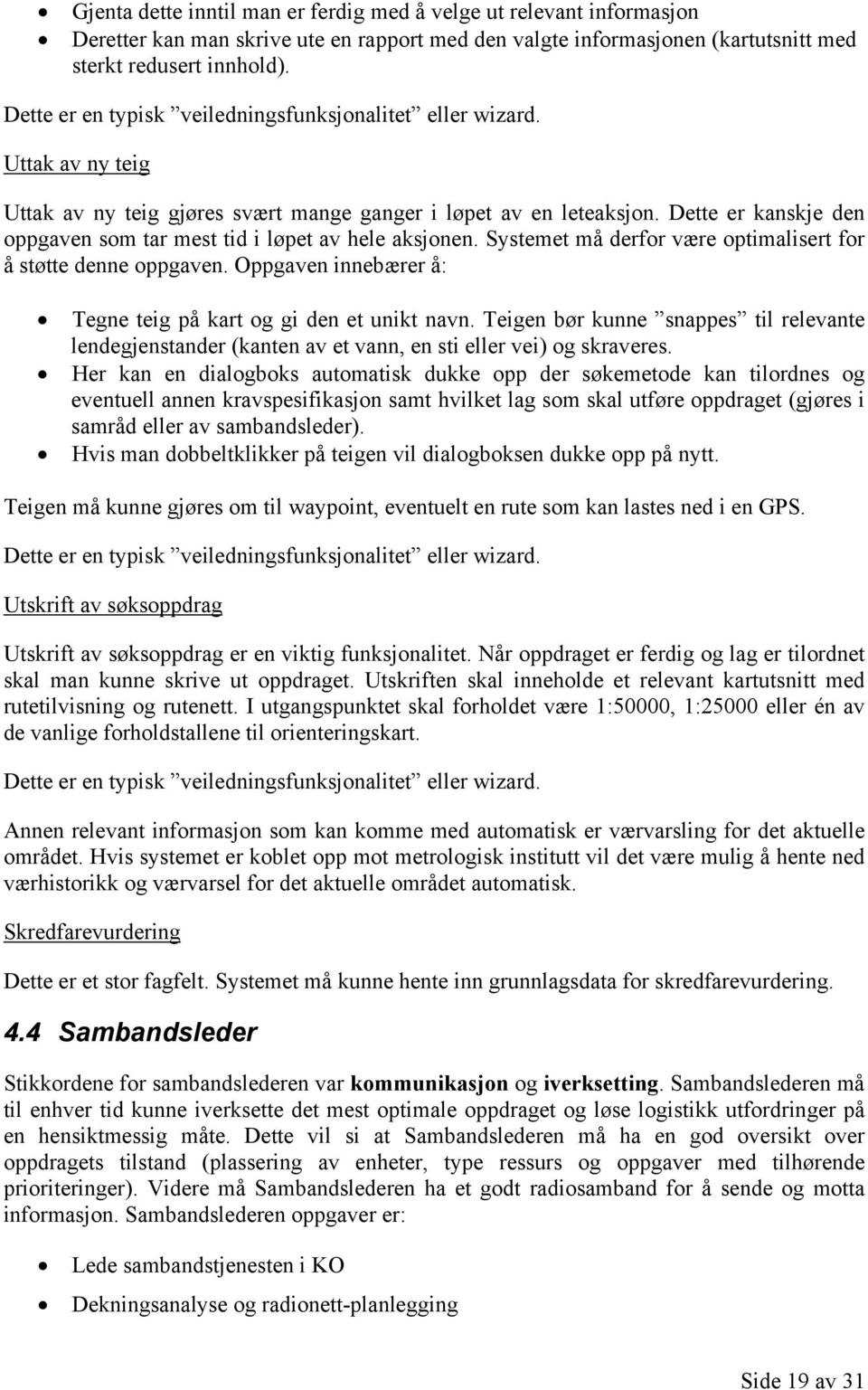 Dette er kanskje den oppgaven som tar mest tid i løpet av hele aksjonen. Systemet må derfor være optimalisert for å støtte denne oppgaven.