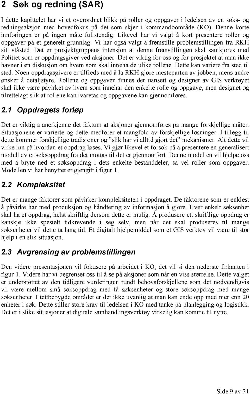 Vi har også valgt å fremstille problemstillingen fra RKH sitt ståsted. Det er prosjektgruppens intensjon at denne fremstillingen skal samkjøres med Politiet som er oppdragsgiver ved aksjoner.