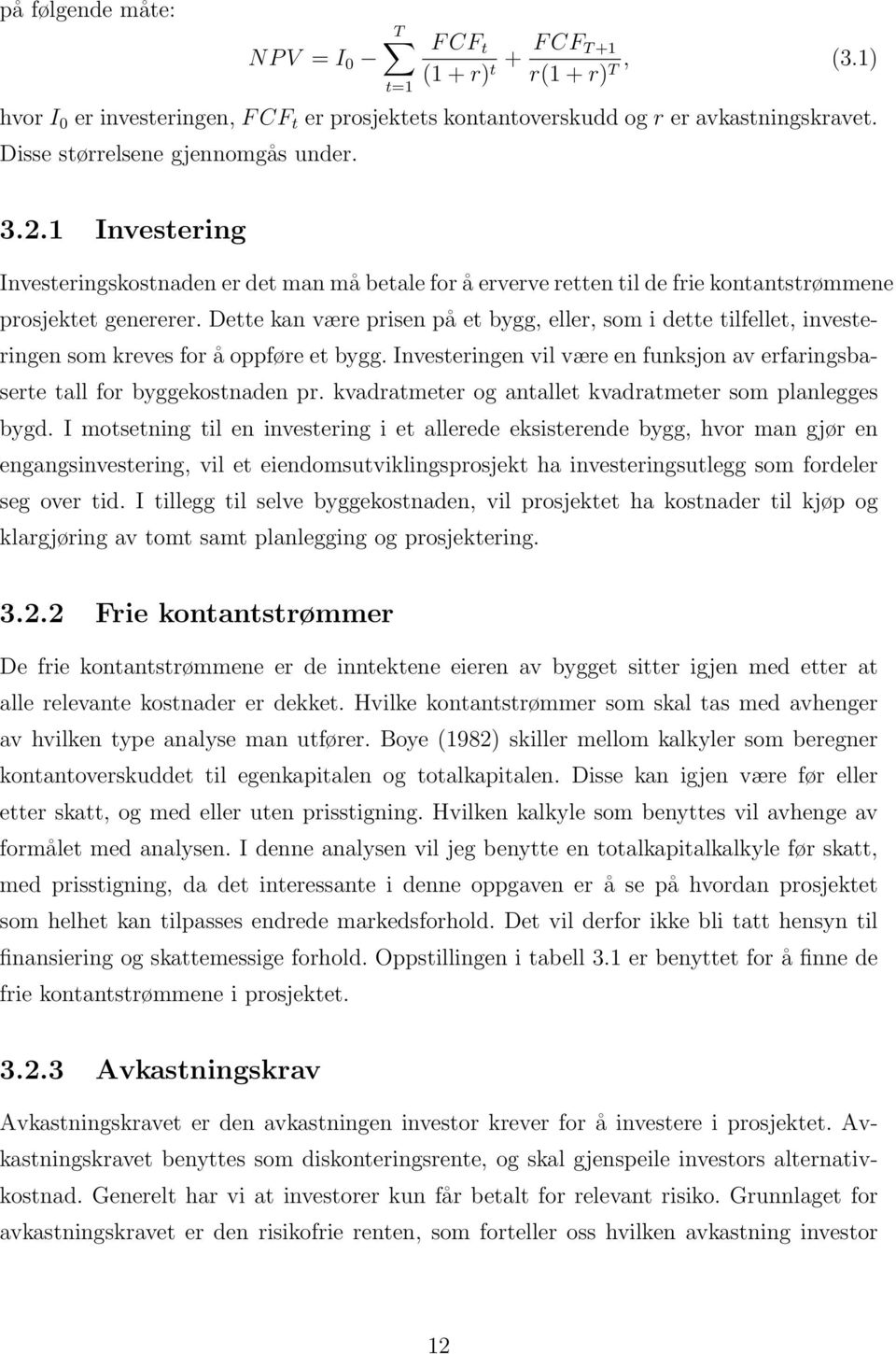 Dette kan være prisen på et bygg, eller, som i dette tilfellet, investeringen som kreves for å oppføre et bygg. Investeringen vil være en funksjon av erfaringsbaserte tall for byggekostnaden pr.