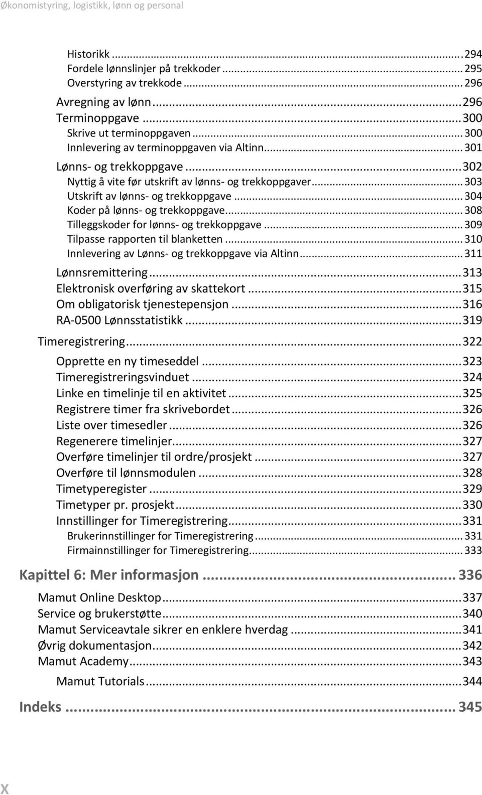 .. 303 Utskrift av lønns- og trekkoppgave... 304 Koder på lønns- og trekkoppgave... 308 Tilleggskoder for lønns- og trekkoppgave... 309 Tilpasse rapporten til blanketten.