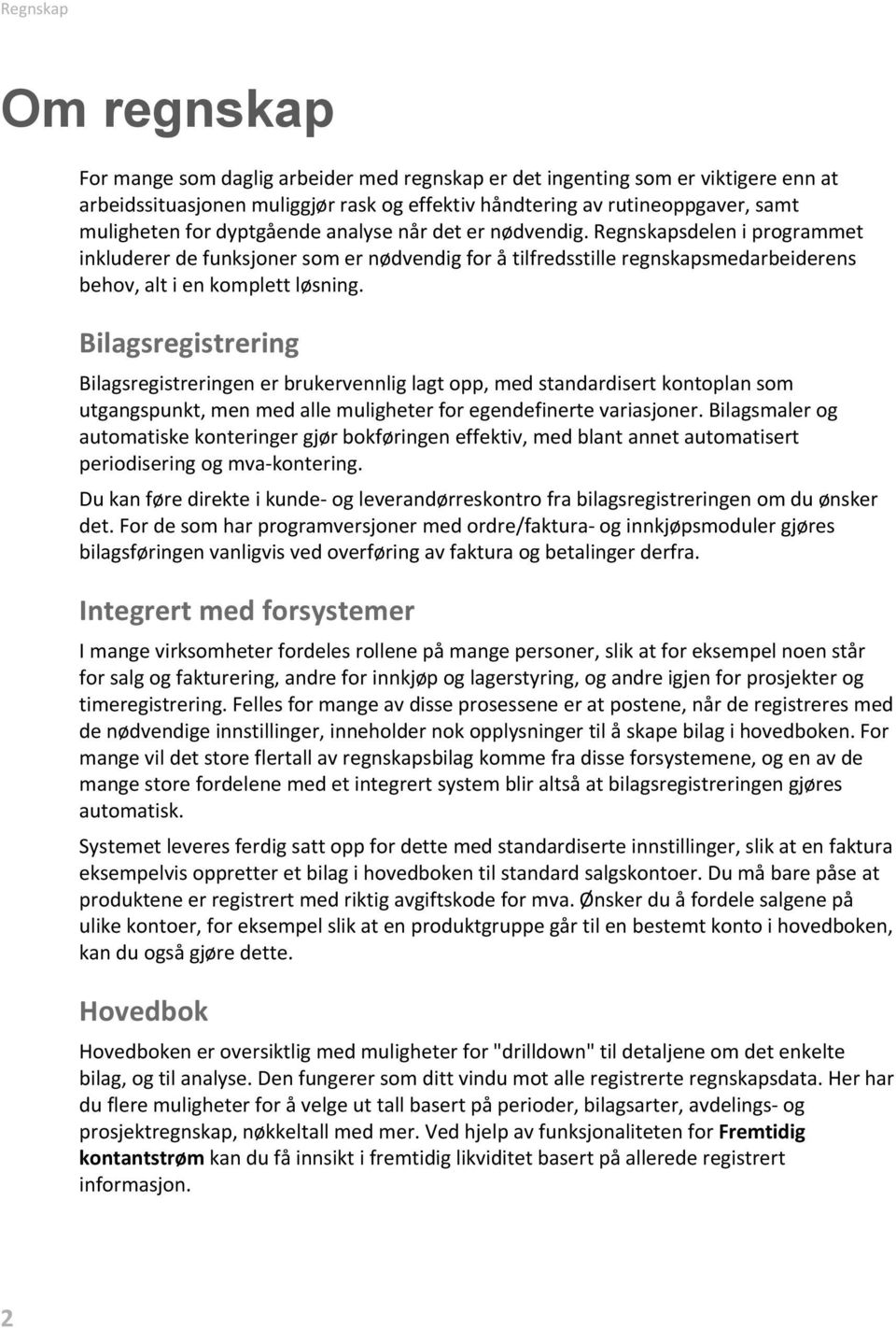 Bilagsregistrering Bilagsregistreringen er brukervennlig lagt opp, med standardisert kontoplan som utgangspunkt, men med alle muligheter for egendefinerte variasjoner.