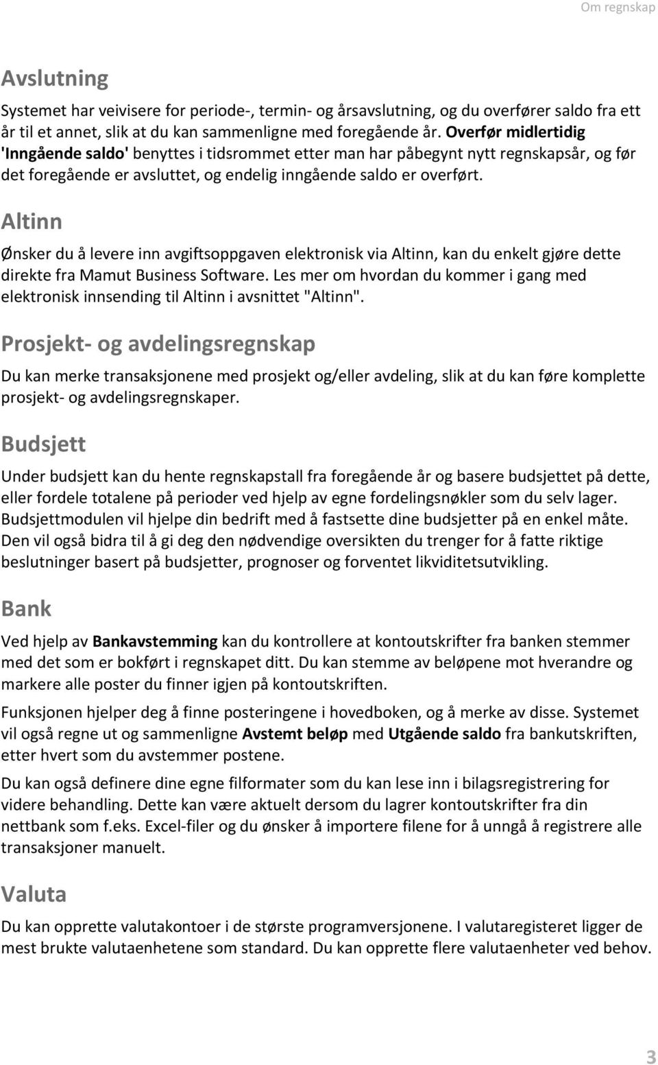 Altinn Ønsker du å levere inn avgiftsoppgaven elektronisk via Altinn, kan du enkelt gjøre dette direkte fra Mamut Business Software.