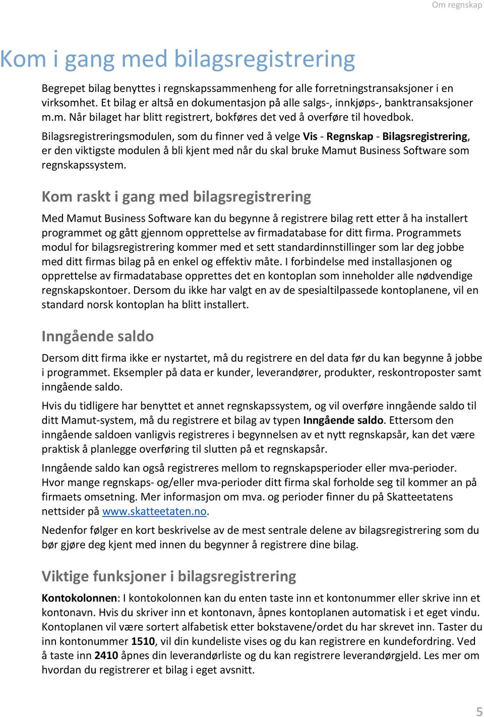 Bilagsregistreringsmodulen, som du finner ved å velge Vis - Regnskap - Bilagsregistrering, er den viktigste modulen å bli kjent med når du skal bruke Mamut Business Software som regnskapssystem.