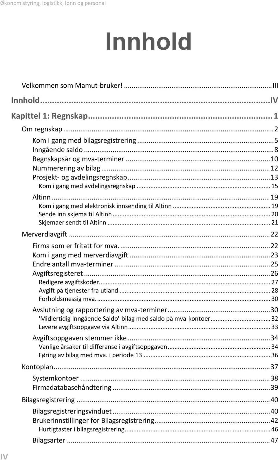 .. 19 Kom i gang med elektronisk innsending til Altinn... 19 Sende inn skjema til Altinn... 20 Skjemaer sendt til Altinn... 21 Merverdiavgift... 22 Firma som er fritatt for mva.