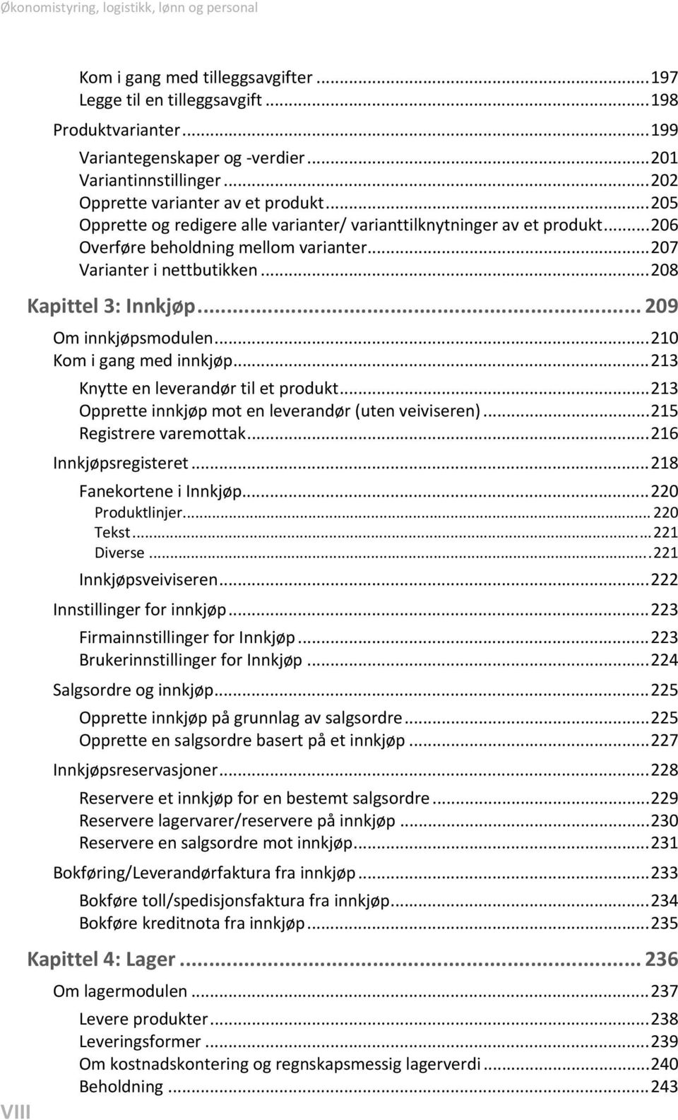 .. 207 Varianter i nettbutikken... 208 Kapittel 3: Innkjøp... 209 Om innkjøpsmodulen... 210 Kom i gang med innkjøp... 213 Knytte en leverandør til et produkt.