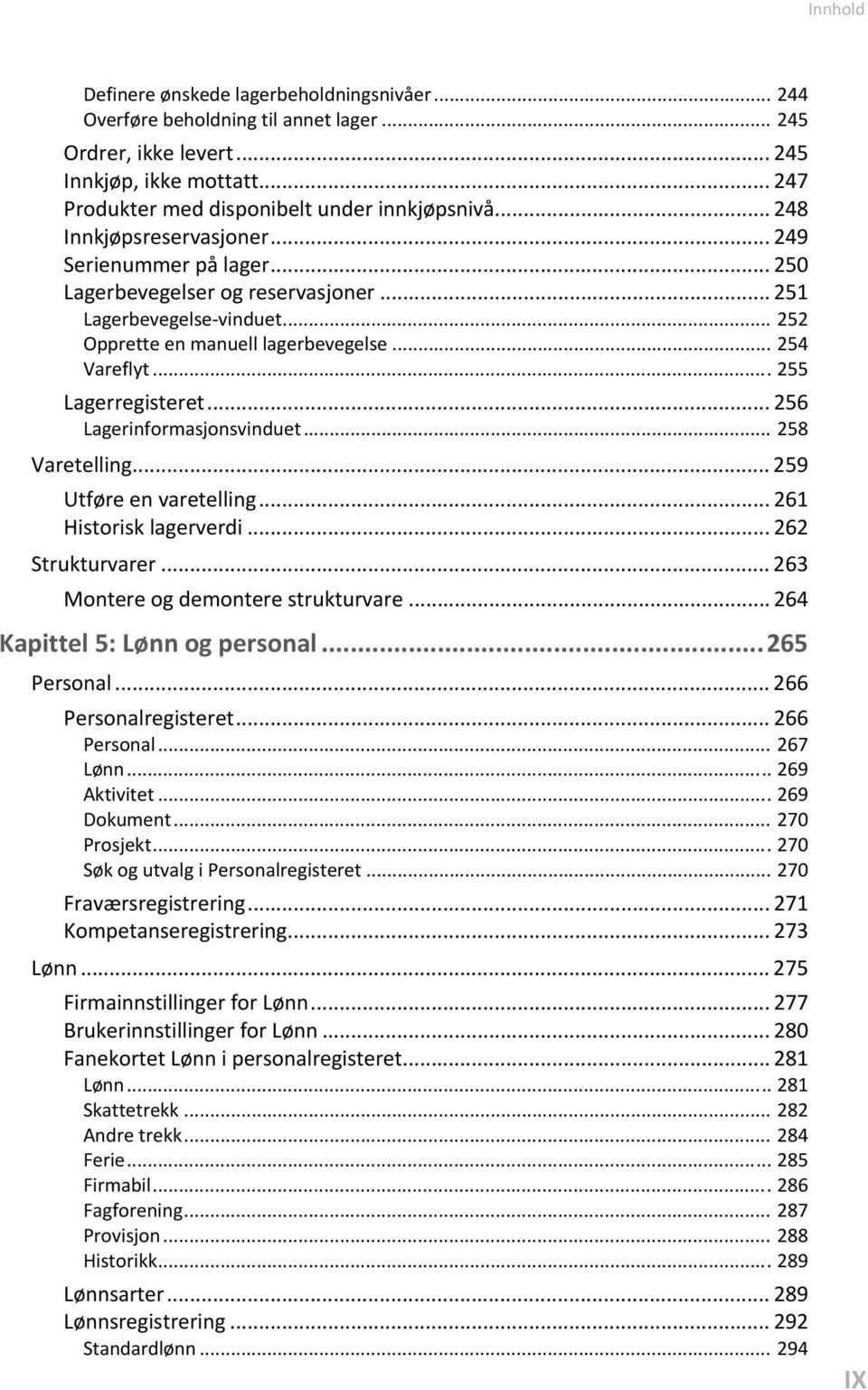 .. 255 Lagerregisteret... 256 Lagerinformasjonsvinduet... 258 Varetelling... 259 Utføre en varetelling... 261 Historisk lagerverdi... 262 Strukturvarer... 263 Montere og demontere strukturvare.