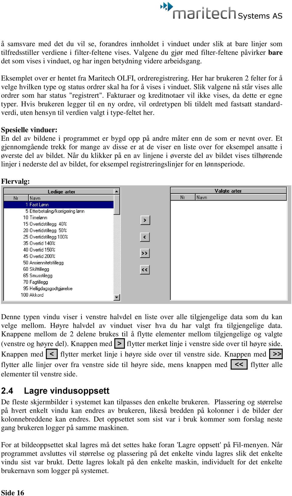 Her har brukeren 2 felter for å velge hvilken type og status ordrer skal ha for å vises i vinduet. Slik valgene nå står vises alle ordrer som har status "registrert".