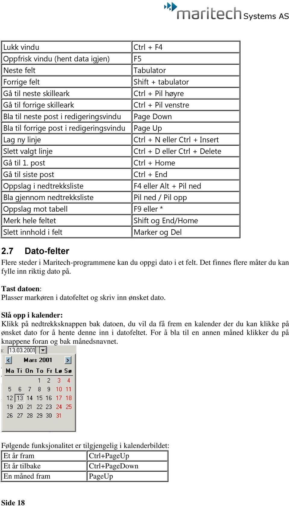 post Gå til siste post Oppslag i nedtrekksliste Bla gjennom nedtrekksliste Ctrl + F4 F5 Tabulator Shift + tabulator Ctrl + Pil høyre Ctrl + Pil venstre Page Down Page Up Ctrl + N eller Ctrl + Insert