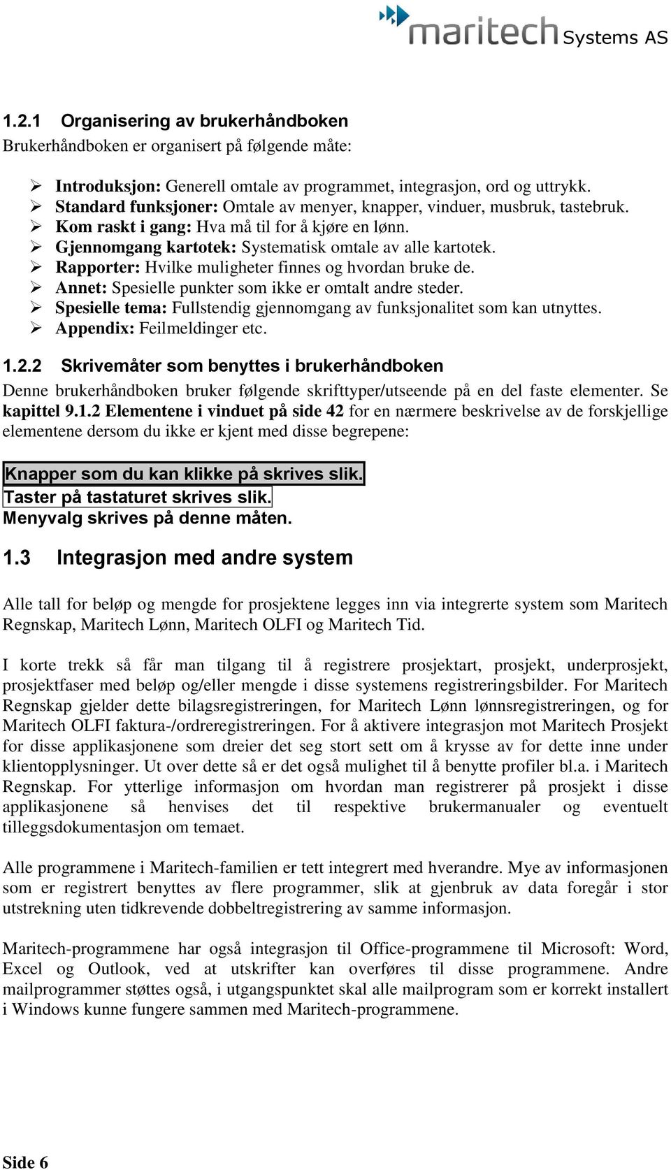 Rapporter: Hvilke muligheter finnes og hvordan bruke de. Annet: Spesielle punkter som ikke er omtalt andre steder. Spesielle tema: Fullstendig gjennomgang av funksjonalitet som kan utnyttes.