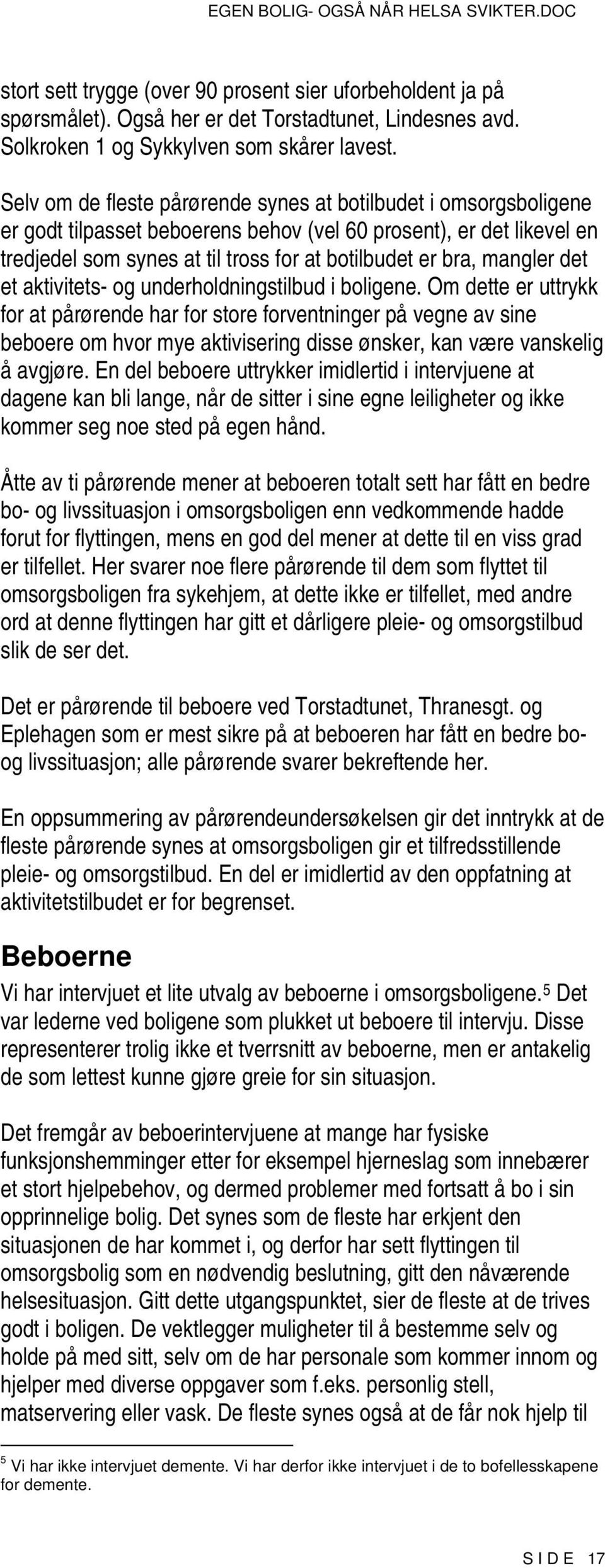 mangler det et aktivitets- og underholdningstilbud i boligene.