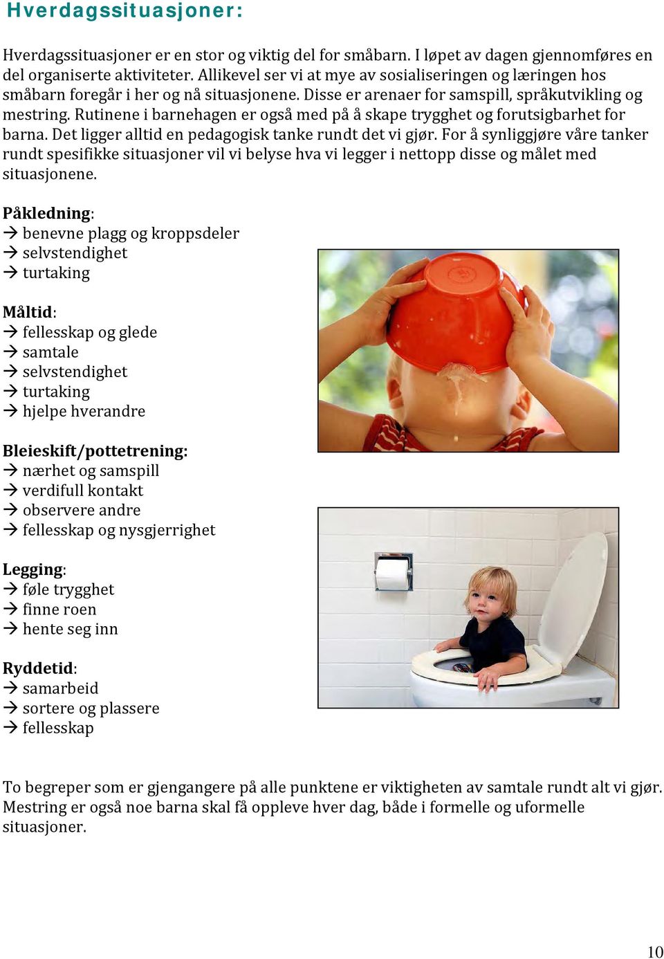 Rutinene i barnehagen er også med på å skape trygghet og forutsigbarhet for barna. Det ligger alltid en pedagogisk tanke rundt det vi gjør.