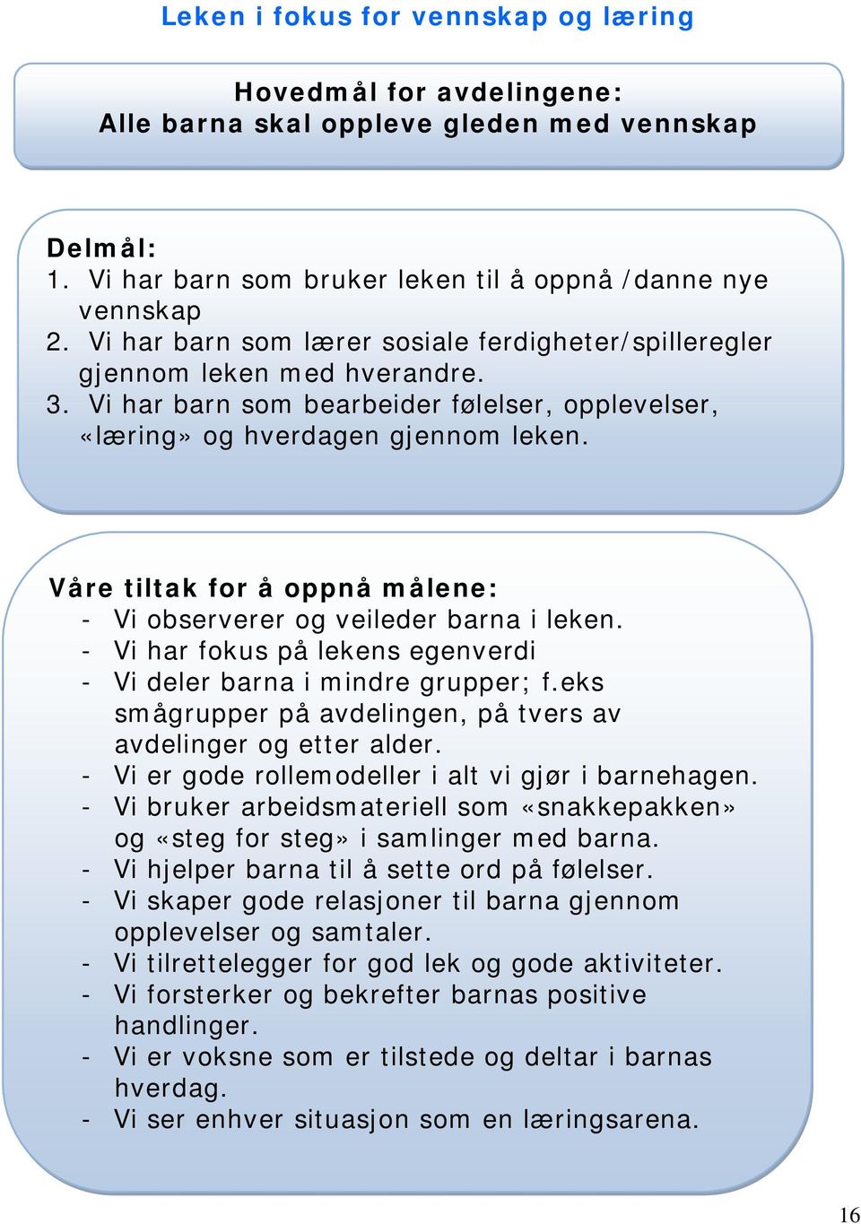 Våre tiltak for å oppnå målene: - Vi observerer og veileder barna i leken. - Vi har fokus på lekens egenverdi - Vi deler barna i mindre grupper; f.