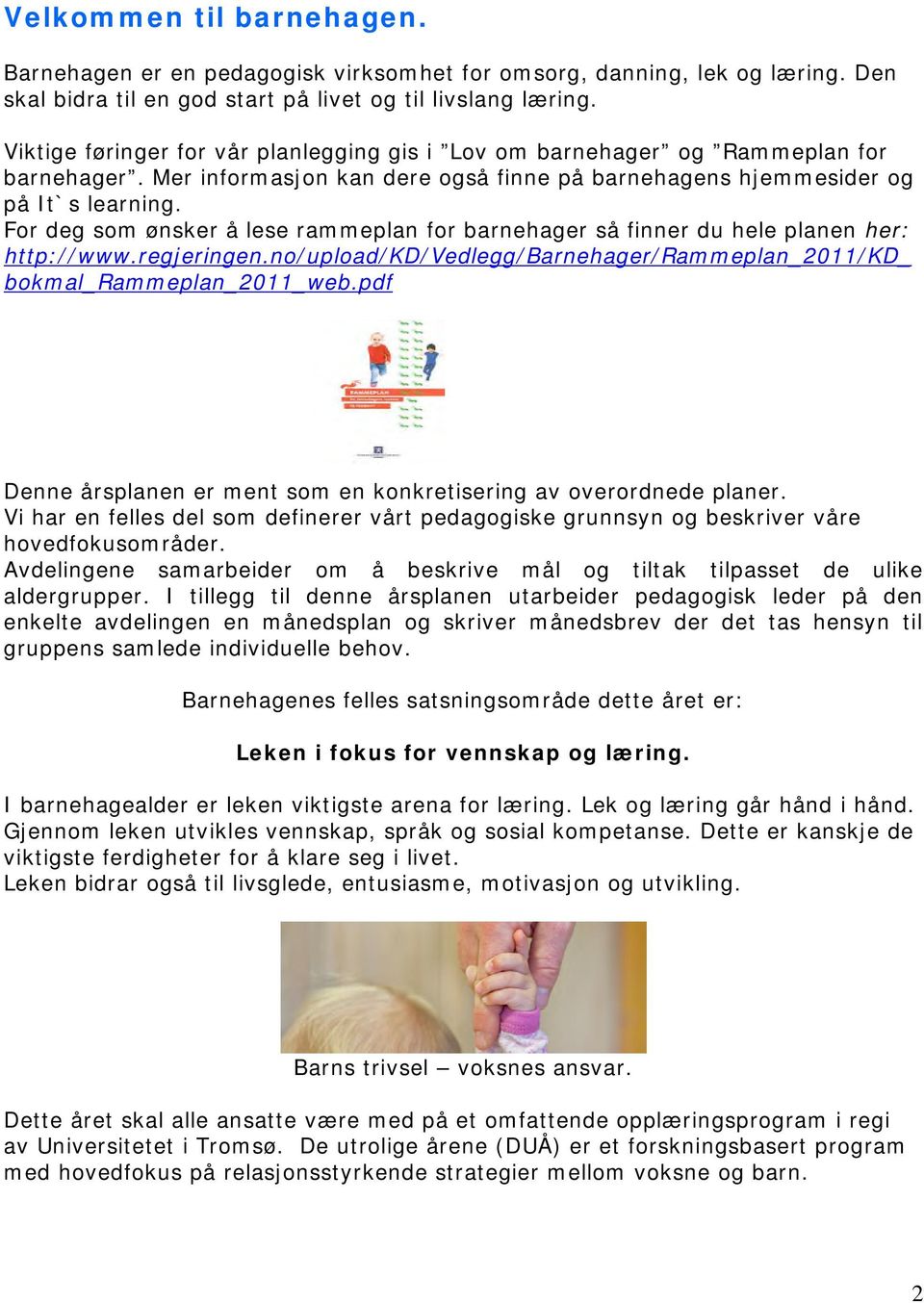 For deg som ønsker å lese rammeplan for barnehager så finner du hele planen her: http://www.regjeringen.no/upload/kd/vedlegg/barnehager/rammeplan_2011/kd_ bokmal_rammeplan_2011_web.