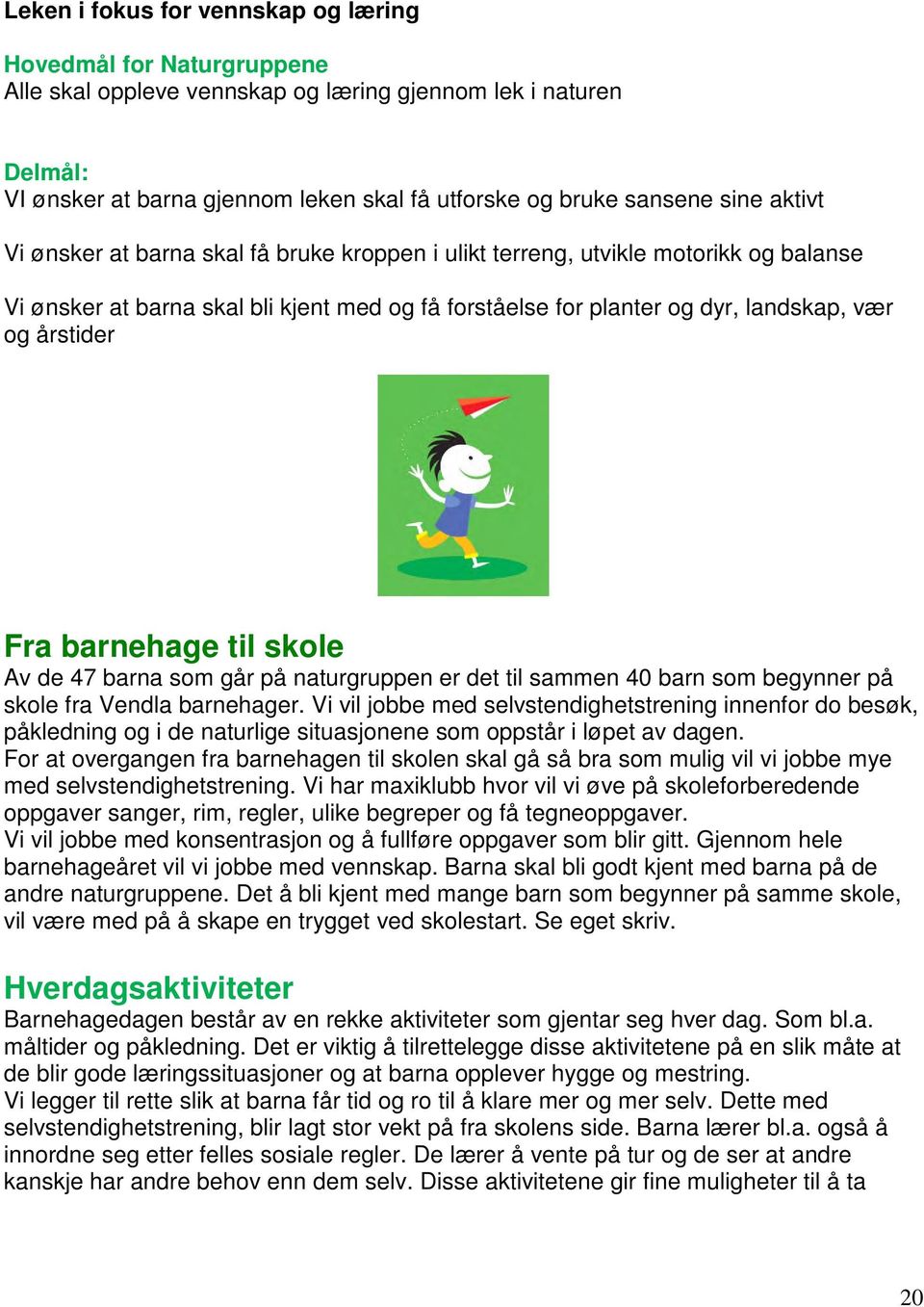 Fra barnehage til skole Av de 47 barna som går på naturgruppen er det til sammen 40 barn som begynner på skole fra Vendla barnehager.