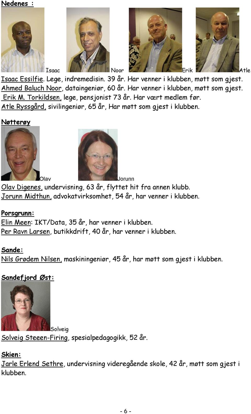 Nøtterøy Olav Jorunn Olav Digenes, undervisning, 63 år, flyttet hit fra annen klubb. Jorunn Midthun, advokatvirksomhet, 54 år, har venner i klubben.