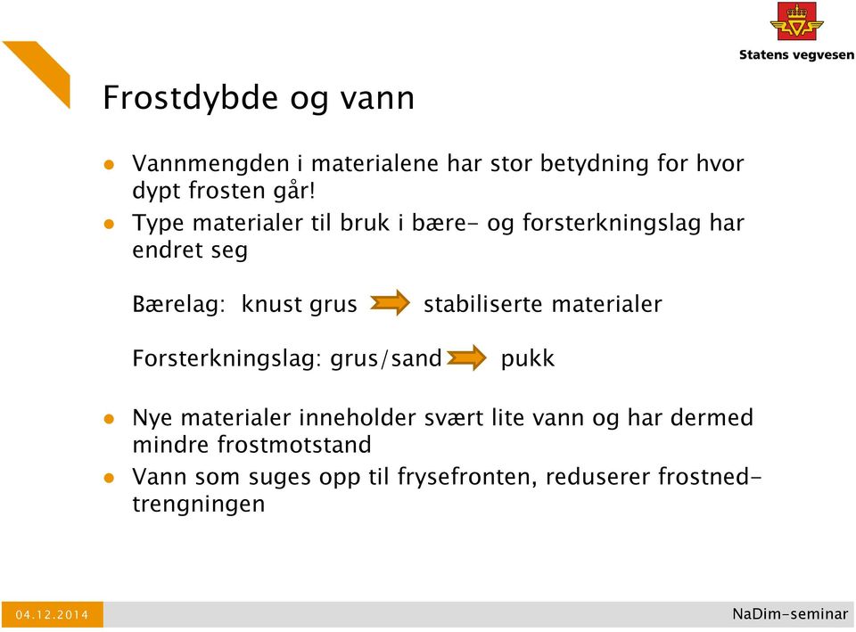 stabiliserte materialer Forsterkningslag: grus/sand pukk Nye materialer inneholder svært lite