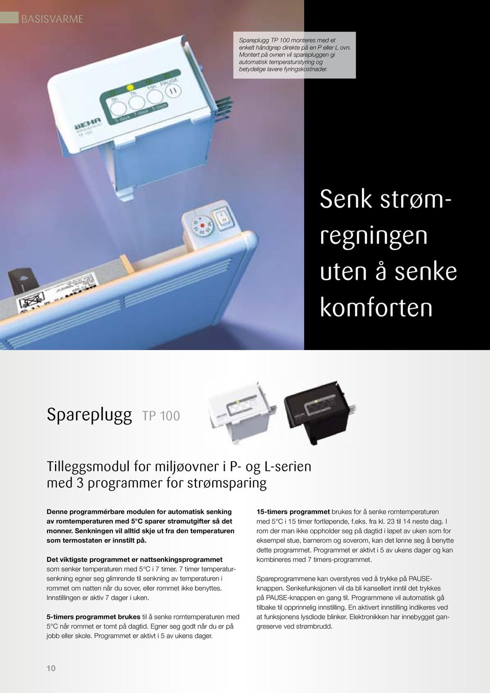 romtemperaturen med 5 C sparer strømutgifter så det monner. Senkningen vil alltid skje ut fra den temperaturen som termostaten er innstilt på.