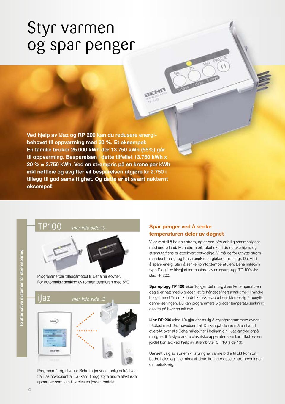 Og dette er et svært nøkternt eksempel! To alternative systemer for strømsparing TP100 mer info side 10 Programmerbar tilleggsmodul til Beha miljøovner.