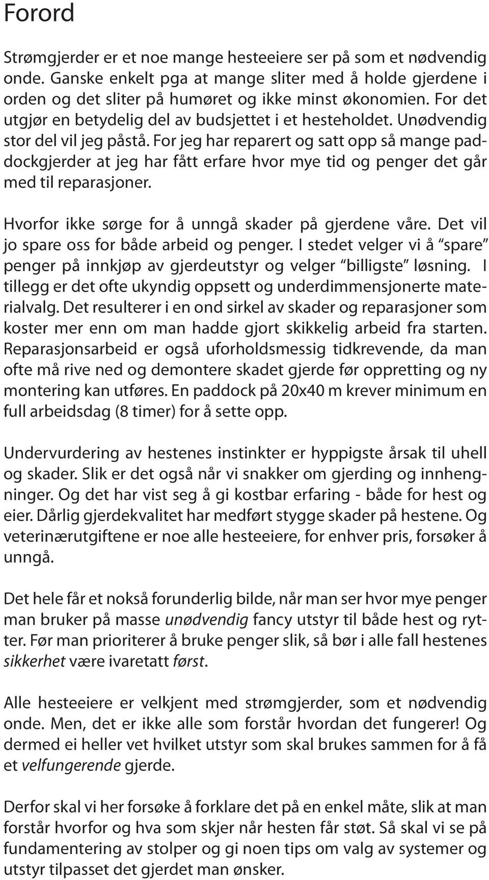 For jeg har reparert og satt opp så mange paddockgjerder at jeg har fått erfare hvor mye tid og penger det går med til reparasjoner. Hvorfor ikke sørge for å unngå skader på gjerdene våre.