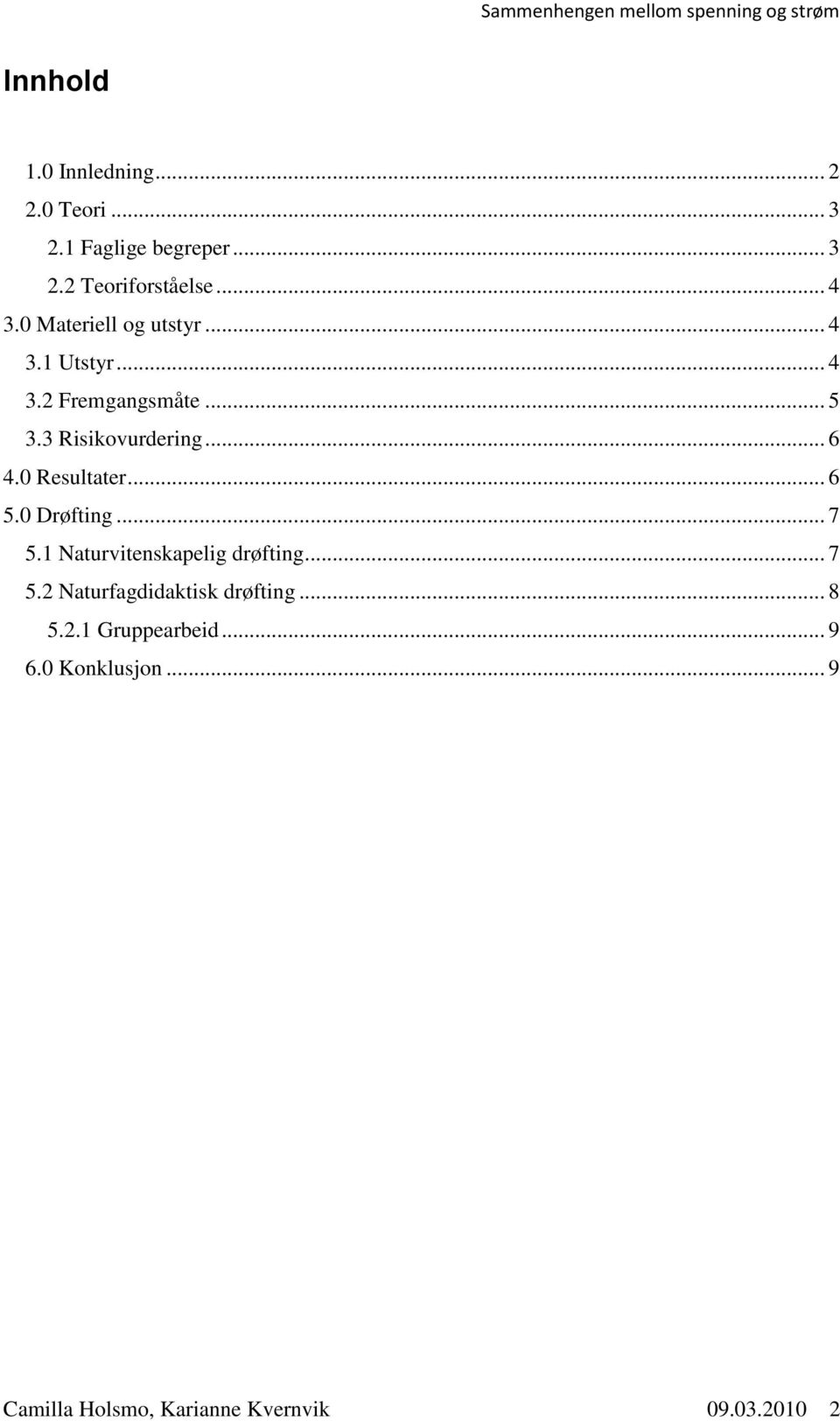 0 Resultater... 6 5.0 Drøfting... 7 5.1 Naturvitenskapelig drøfting... 7 5.2 Naturfagdidaktisk drøfting.