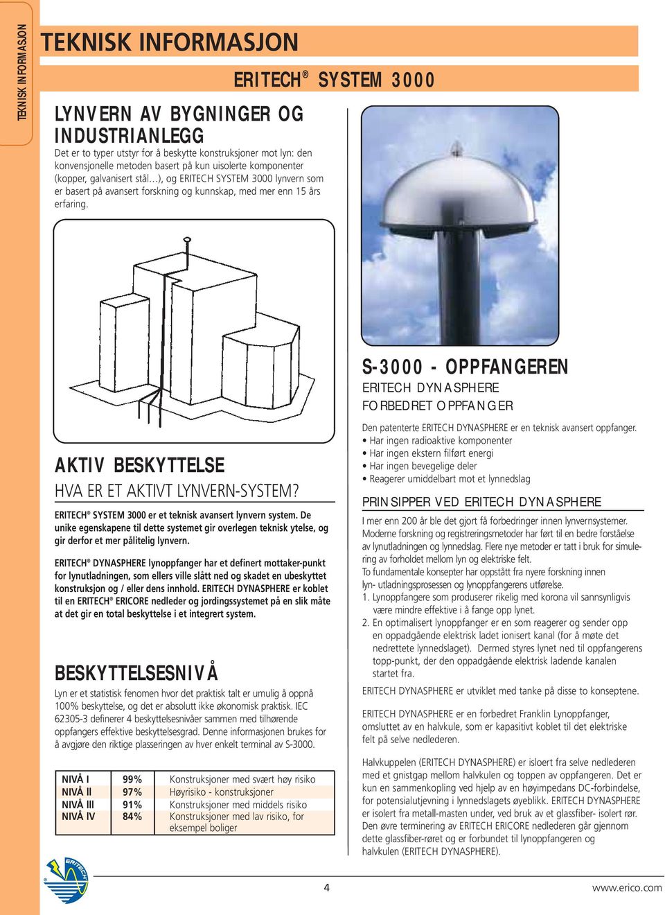 AKTIV BESKYTTELSE HVA ER ET AKTIVT LYNVERN-SYSTEM? ERITECH SYSTEM 3000 er et teknisk avansert lynvern system.