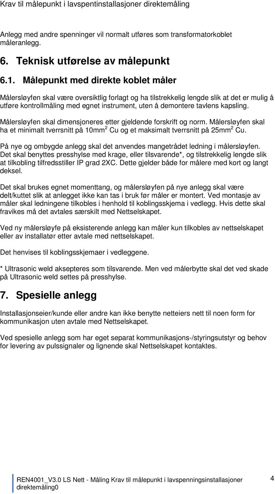 kapsling. Målersløyfen skal dimensjoneres etter gjeldende forskrift og norm. Målersløyfen skal ha et minimalt tverrsnitt på 10mm 2 Cu og et maksimalt tverrsnitt på 25mm 2 Cu.