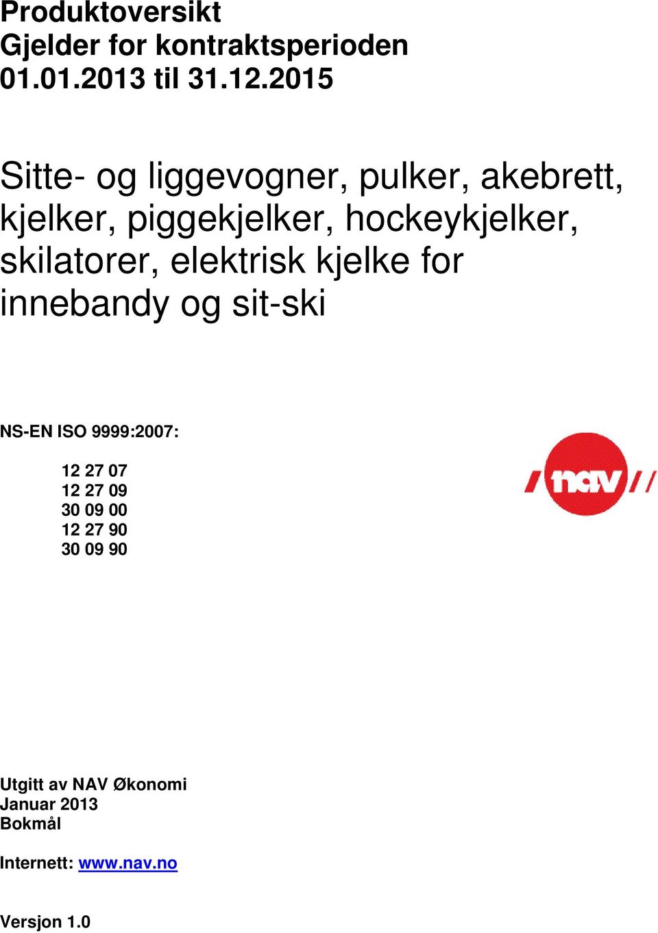 skilatorer, elektrisk kjelke for innebandy og sit-ski NS-EN ISO 9999:2007: 12 27 07 12